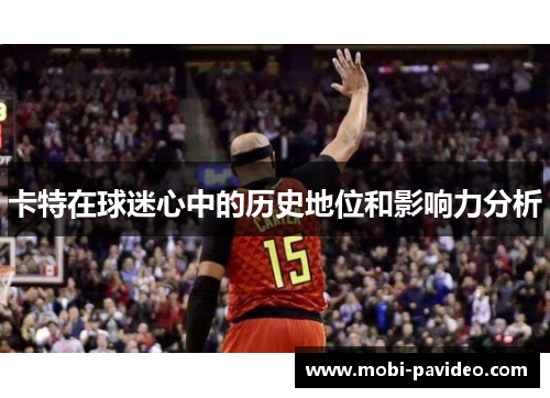 卡特在球迷心中的历史地位和影响力分析 卡特在球迷心中的历史地位和影响力分析