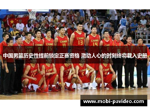 中国男篮历史性提前锁定正赛资格 激动人心的时刻终将载入史册 中国男篮历史性提前锁定正赛资格 激动人心的时刻终将载入史册