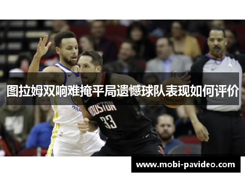 图拉姆双响难掩平局遗憾球队表现如何评价 图拉姆双响难掩平局遗憾球队表现如何评价