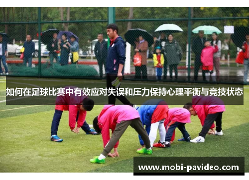 如何在足球比赛中有效应对失误和压力保持心理平衡与竞技状态 如何在足球比赛中有效应对失误和压力保持心理平衡与竞技状态