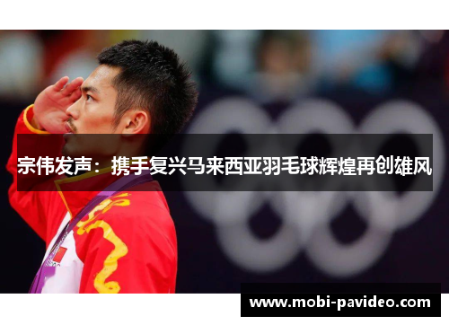 宗伟发声:携手复兴马来西亚羽毛球辉煌再创雄风 宗伟发声:携手复兴马来西亚羽毛球辉煌再创雄风