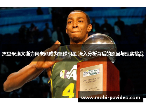 杰里米埃文斯为何未能成为篮球明星 深入分析背后的原因与现实挑战 杰里米埃文斯为何未能成为篮球明星 深入分析背后的原因与现实挑战