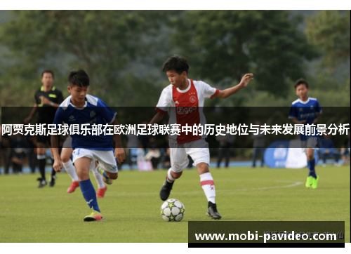 阿贾克斯足球俱乐部在欧洲足球联赛中的历史地位与未来发展前景分析 阿贾克斯足球俱乐部在欧洲足球联赛中的历史地位与未来发展前景分析
