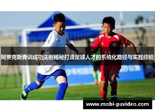 阿贾克斯青训成功法则揭秘打造足球人才的系统化路径与实践经验 阿贾克斯青训成功法则揭秘打造足球人才的系统化路径与实践经验