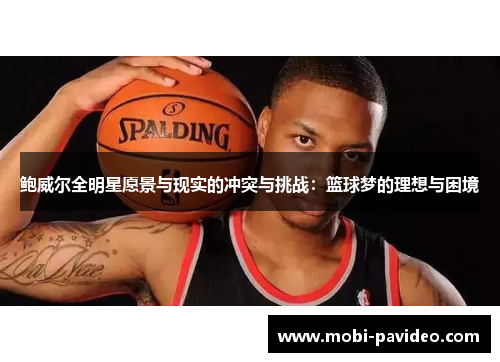 鲍威尔全明星愿景与现实的冲突与挑战:篮球梦的理想与困境 鲍威尔全明星愿景与现实的冲突与挑战:篮球梦的理想与困境