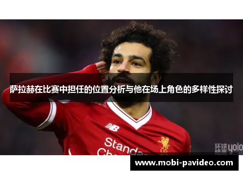 萨拉赫在比赛中担任的位置分析与他在场上角色的多样性探讨 萨拉赫在比赛中担任的位置分析与他在场上角色的多样性探讨