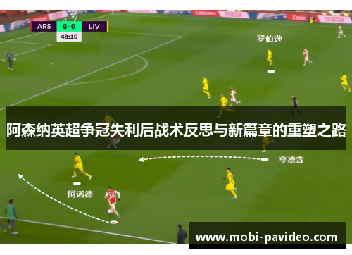 阿森纳英超争冠失利后战术反思与新篇章的重塑之路 阿森纳英超争冠失利后战术反思与新篇章的重塑之路