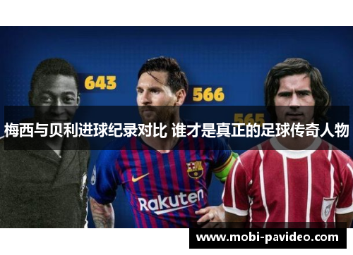 梅西与贝利进球纪录对比 谁才是真正的足球传奇人物 梅西与贝利进球纪录对比 谁才是真正的足球传奇人物