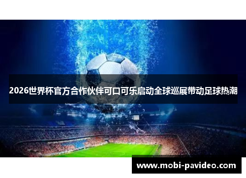 2026世界杯官方合作伙伴可口可乐启动全球巡展带动足球热潮
